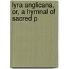 Lyra Anglicana, Or, A Hymnal Of Sacred P door General Books