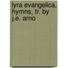 Lyra Evangelica, Hymns, Tr. By J.E. Arno door C�Sar Henri A. Malan