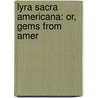 Lyra Sacra Americana: Or, Gems From Amer door Charles Dexter Cleveland