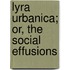 Lyra Urbanica; Or, The Social Effusions