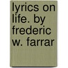 Lyrics On Life. By Frederic W. Farrar door Frederic William Farrar