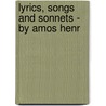Lyrics, Songs And Sonnets - By Amos Henr door Amos Henry Chandler
