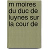 M Moires Du Duc De Luynes Sur La Cour De door Charles Philippe D'Albert Luynes