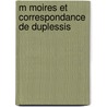 M Moires Et Correspondance De Duplessis door Philippe De Mornay