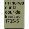 M Moires Sur La Cour De Louis Xv, 1735-5 by Charles Philippe D'Albert Luynes