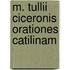 M. Tullii Ciceronis Orationes Catilinam