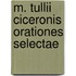 M. Tullii Ciceronis Orationes Selectae