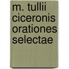 M. Tullii Ciceronis Orationes Selectae door Marcus Tullius Cicero