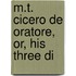 M.T. Cicero De Oratore, Or, His Three Di