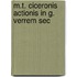 M.T. Ciceronis Actionis In G. Verrem Sec