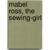 Mabel Ross, The Sewing-Girl by Unknown Author