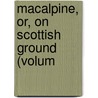 Macalpine, Or, On Scottish Ground (Volum door General Books