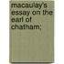 Macaulay's Essay On The Earl Of Chatham;