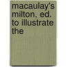 Macaulay's Milton, Ed. To Illustrate The door Thomas Babington Macaulay