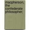 Macpherson, The Confederate Philosopher; by Alfred C. Hills