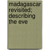 Madagascar Revisited; Describing The Eve door William Ellis