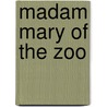 Madam Mary Of The Zoo door Lily F. Wesselhoeft