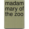 Madam Mary Of The Zoo by Lily F. Wesselhoeft
