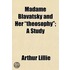 Madame Blavatsky And Her "Theosophy"; A