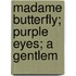 Madame Butterfly; Purple Eyes; A Gentlem