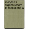 Madden's Stallion Record Of Horses Not W by Thomas F. Madden