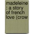 Madeleine : A Story Of French Love (Crow