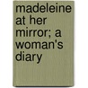 Madeleine At Her Mirror; A Woman's Diary door Marcelle Tinayre