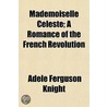 Mademoiselle Celeste; A Romance Of The F door Adele Ferguson Knight