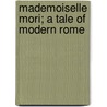 Mademoiselle Mori; A Tale Of Modern Rome by Margaret Roberts