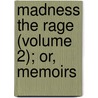 Madness The Rage (Volume 2); Or, Memoirs by General Books