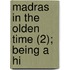 Madras In The Olden Time (2); Being A Hi