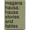 Magana Hausa; Hausa Stories And Fables by James Frederick Schon