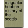 Magdalen Hepburn; A Story Of The Scottis by Mrs. Oliphant