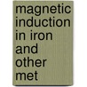 Magnetic Induction In Iron And Other Met door Sir James Alfred Ewing