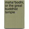 Maha^Bodhi, Or The Great Buddhist Temple by Sir Alexander Cunningham