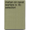Mahan On Naval Warfare (V. 9); Selection by Alfred Thayer Mahan