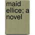 Maid Ellice; A Novel