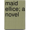 Maid Ellice; A Novel by Theo Gift