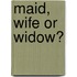Maid, Wife Or Widow?