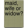 Maid, Wife Or Widow? by Mrs. Alexander