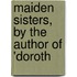 Maiden Sisters, By The Author Of 'Doroth