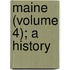 Maine (Volume 4); A History