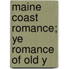Maine Coast Romance; Ye Romance Of Old Y by Herbert Milton Sylvester
