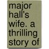 Major Hall's Wife. A Thrilling Story Of