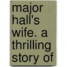 Major Hall's Wife. A Thrilling Story Of door Frances Hall