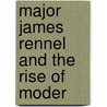 Major James Rennel And The Rise Of Moder door Sir Clements Robert Markham