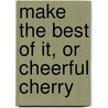 Make The Best Of It, Or Cheerful Cherry door James Goodrich