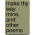 Make Thy Way Mine, And Other Poems