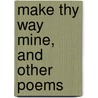 Make Thy Way Mine, And Other Poems by Georgiana Klingle Holmes