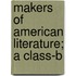 Makers Of American Literature; A Class-B